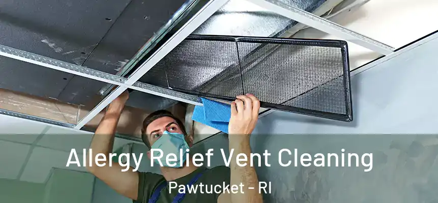  Allergy Relief Vent Cleaning Pawtucket - RI