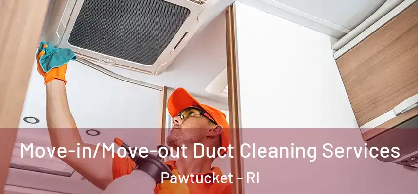  Move-in/Move-out Duct Cleaning Services Pawtucket - RI