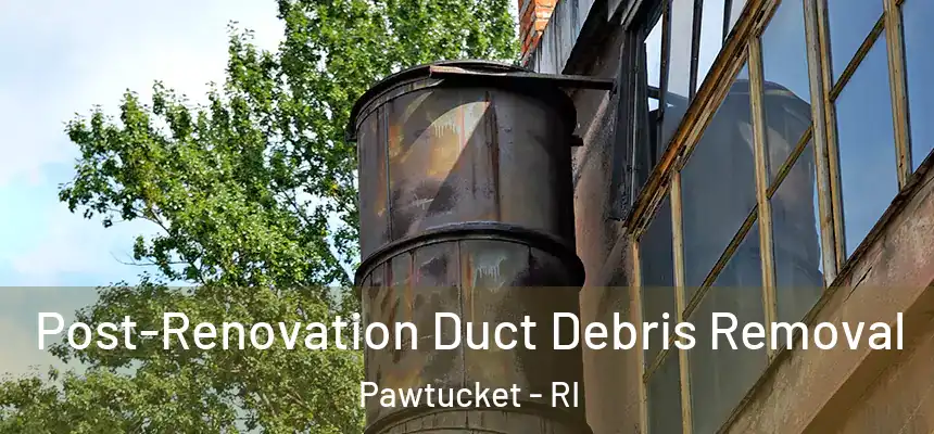 Post-Renovation Duct Debris Removal Pawtucket - RI