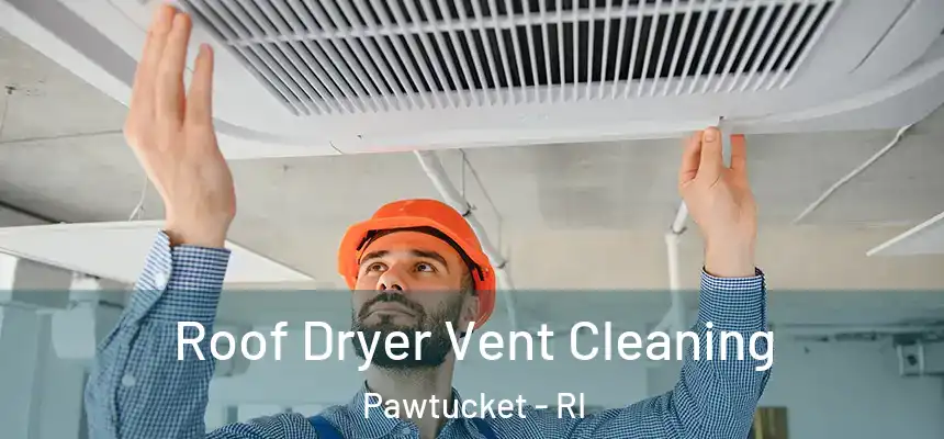 Roof Dryer Vent Cleaning Pawtucket - RI