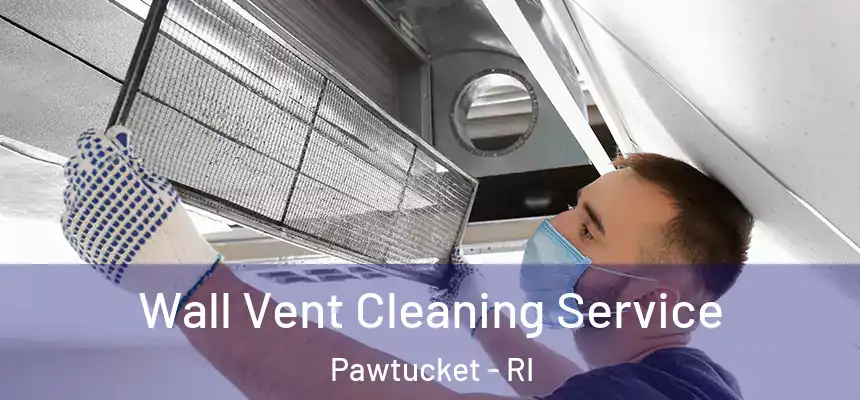 Wall Vent Cleaning Service Pawtucket - RI
